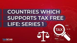 Countries Which Supports Tax Free Life: Series 1