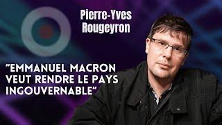PIERRE-YVES ROUGEYRON : "EMMANUEL MACRON VEUT RENDRE LE PAYS INGOUVERNABLE"
