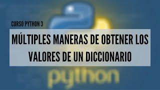23.- Curso Python 3 | Múltiples maneras de obtener los valores de un diccionario