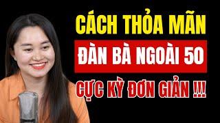 Cách "thỏa mãn" ĐÀN BÀ ngoài 50 dễ dàng, ĐÀN ÔNG phải biết | Thanh Nga Official