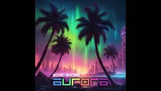 Echo Shore - Aurora (Synthwave Mix)