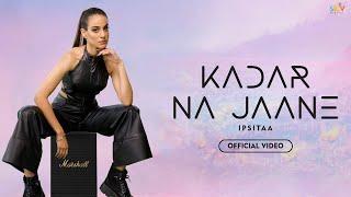 Ipsitaa - Kadar Na Jaane (Official Music Video)