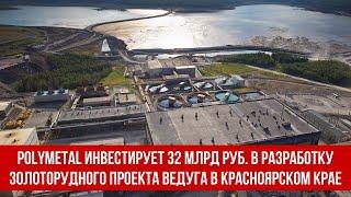 Polymetal инвестирует 32 млрд руб  в разработку золоторудного проекта Ведуга в Красноярском Крае