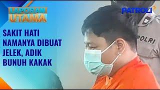 Laporan Utama: Sakit Hati Dijelekkan di Tempat Kerja, Perempuan Bunuh Kakak | Patroli