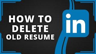 How To Delete Old Resume From LinkedIn (Best Method)