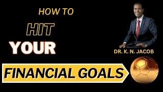 How to Hit Your FINANCIAL GOALS - Dr. K. N. Jacob