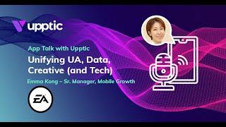 Unifying UA, Data, Creative (and Tech) with Emma Kong (Electronic Arts) - App Talk with Upptic