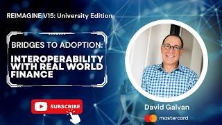 Bridges to Adoption: Interoperability With Real World Finance | David Galvan | Reimagine v15.0 #6