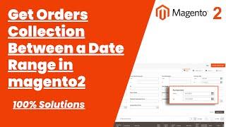 100% Solutions | Get Orders Collection Between a Date Range in Magento2 | Magento Tutorial