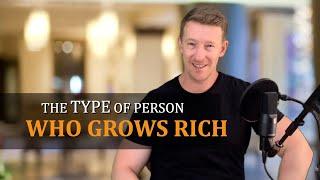 How to be the TYPE of person who grows rich