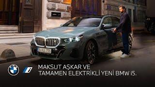 MAKSUT AŞKAR VE TAMAMEN ELEKTRİKLİ YENİ BMW i5.