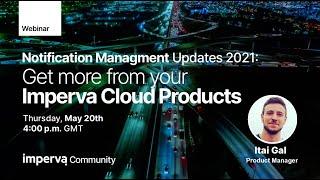 Notification Management Updates 2021: Get more from your Imperva Cloud Products | Community Webinar