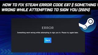 How To Fix Steam Error Code E87 || Something Went Wrong While Attempting To Sign You (2024)