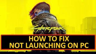 How To Fix Cyberpunk 2077 Won't Launch/Not Launching Error On PC