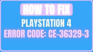 FIX PLAYSTATION 4 ERROR CODE CE-36329-3