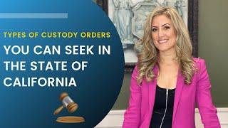 The Different Types of Custody Orders You Can Seek in the State of California: