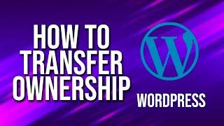 How To Transfer Ownership WordPress Tutorial