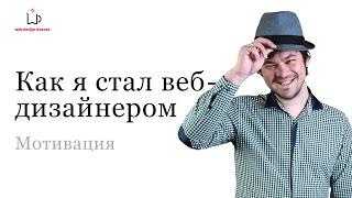 Как я стал веб-дизайнером. Мотивация для будущих веб-дизайнеров