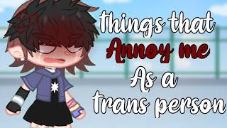 Things that annoy me as a trans person||lgbtq+||gacha club||gc||