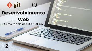 Desenvolvimento Web - #2 - Curso rápido de Git e GitHub