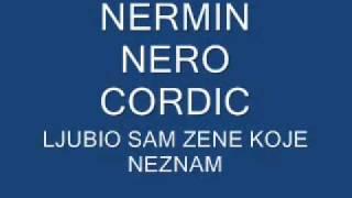 NERMIN NERO CORDIC LJUBIO SAM ZENE KOJE NEZNAM