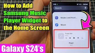 Galaxy S24/S24+/Ultra: How to Add Samsung Music Player Widget to the Home Screen