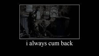 i always cum back