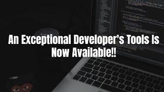  An Exceptional Developers Tool  Is Now Available 