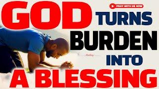 Powerful Prayer: GOD Will Turn Your Burdens Into Blessings - Christian Motivation & Morning Prayer