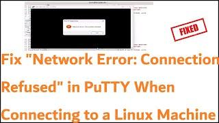 How to Fix "Network Error: Connection Refused" in PuTTY When Connecting to a Linux Machine