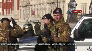 ANTITERRORISMO NEI MERCATINI: CONTROLLI E MISURE SPECIALI ANCHE A TRIESTE | 24/12/2024