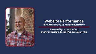 Website Performance - Is your site keeping up with your customers? presented by Jason Rambeck