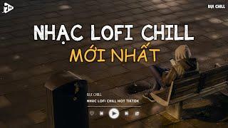 Nhạc Chill Tiktok - Tổng Hợp Những Bài Hát Tiktok "Nghe Là Nghiện" - Nhạc Lofi Chill Buồn 2024