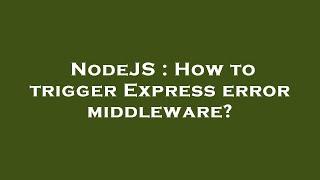 NodeJS : How to trigger Express error middleware?