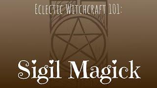 Sigil Magick | The Why and How of Sigil Magick in your practice | Eclectic Witchcraft 101