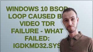 Windows 10 BSOD loop caused by video tdr failure - what failed: igdkmd32.sys