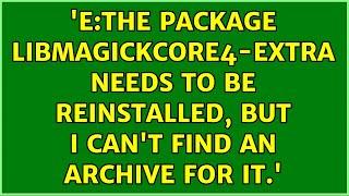 'E:The package libmagickcore4-extra needs to be reinstalled, but I can't find an archive for it.'