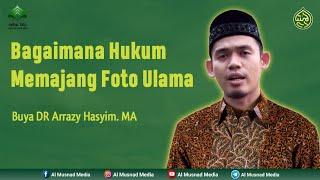 Hukum Memajang Foto Ulama - Abuya DR Arrazy Hasyim. MA