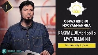 Каким должен быть мусульманин? | Образ жизни мусульманина | Бегенч абу-Сумая [урок 1]