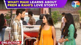 Anupamaa update: SHOCKING! Mahi QUESTIONS Prem regarding his relationship with Rahi