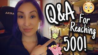 Q&A for reaching my 500 Subscriber Goal!