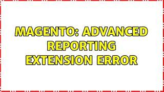 Magento: Advanced Reporting Extension Error (2 Solutions!!)