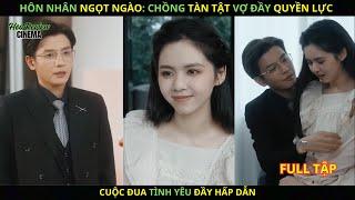 Hôn nhân ngọt ngào: Chồng tàn tật vợ đầy quyền lực. Cuộc đua tình yêu đầy hấp dẫn.