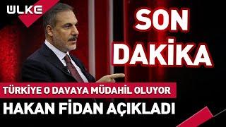 #SONDAKİKA Türkiye O Davaya Müdahil Oluyor! Hakan Fidan Açıkladı