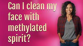 Can I clean my face with methylated spirit?