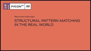 Structural Pattern Matching in the Real World - Raymond Hettinger