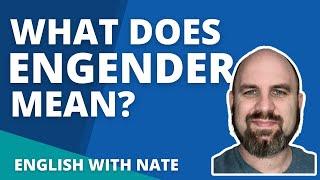 Define Engender and Pronounce Engender (Learn English With Nate)