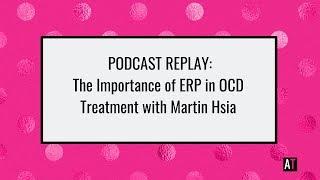 Podcast Replay: The Important Role of ERP in the Treatment of OCD with Martin Hsia