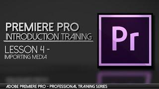 Importing Media to Premiere Pro -Adobe Premiere Professional Training - Lesson 4