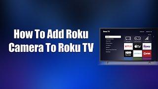 How To Add Roku Camera To Roku TV